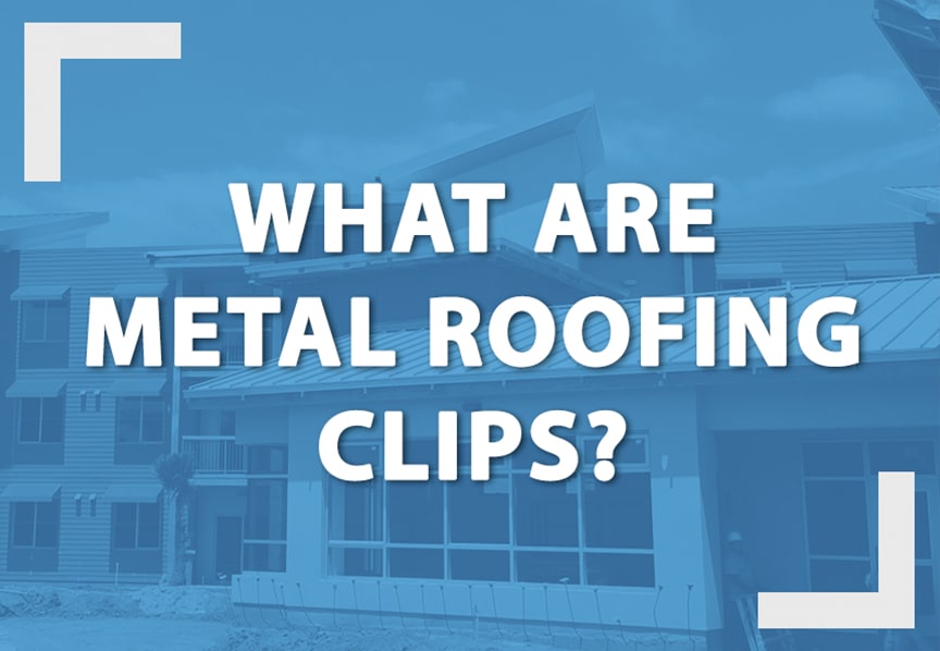 What are Metal Roofing Clips? Definitions, Types, & Comparisons: Main