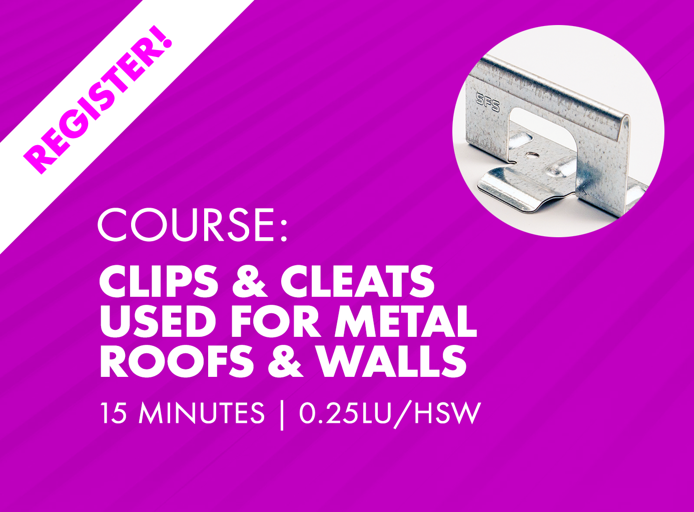 AIA & IIBEC Course - Clips AIA and IIBEC course covering clips and cleats used in metal roofing systems